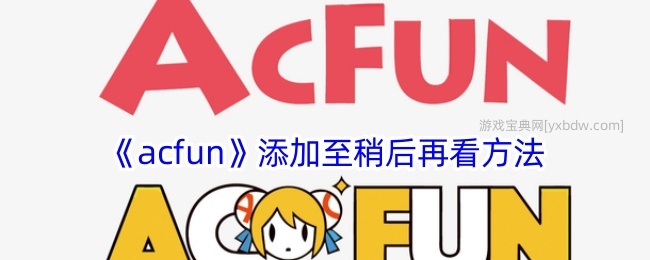《acfun》添加至稍后再看方法