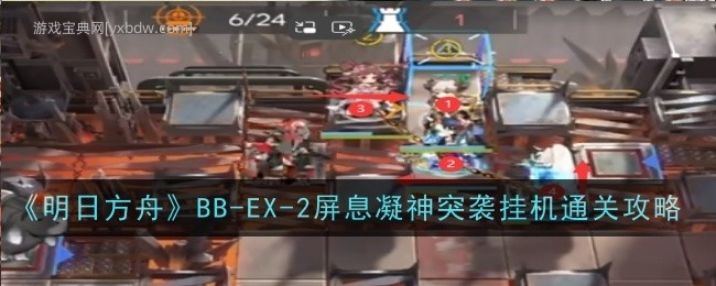 《明日方舟》BB-EX-2屏息凝神突袭挂机通关攻略