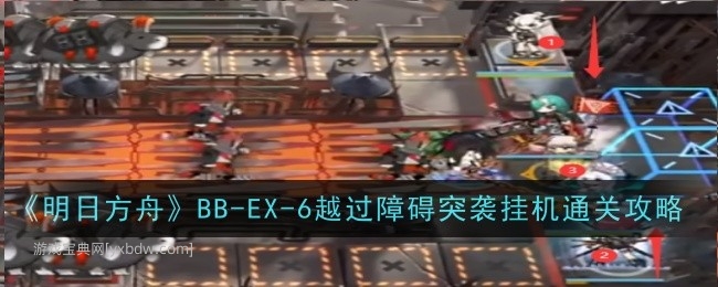 《明日方舟》BB-EX-6越过障碍突袭挂机通关攻略